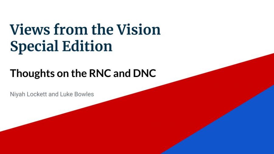 In+this+special+edition+of+Views+from+the+Vision%2C+seniors+Niyah+Lockett+and+Luke+Bowles+discuss+the+RNC+and+DNC%2C+what+they+wish+they+saw+and+the+current+political+climate.