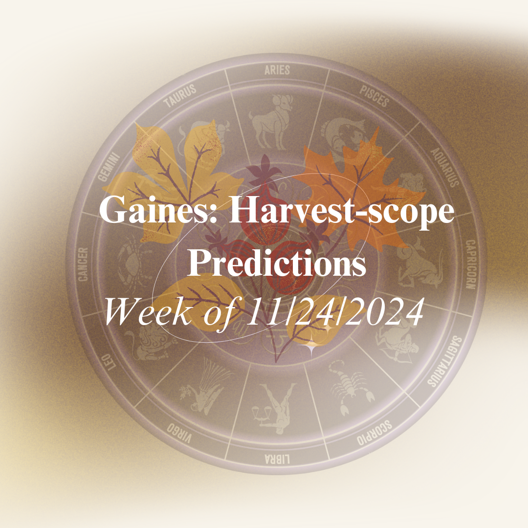 After consulting with the stars, Adair Gaines offers harvest-scope predictions for this week. Happy Thanksgiving!